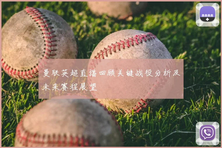 曼联英超直播回顾关键战役分析及未来赛程展望